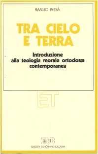 Tra cielo e terra. Introduzione alla teologia morale ortodossa contemporanea (Etica teologica oggi, Band 18) Religion & Esotericism