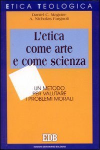 L'etica come arte e come scienza. Un metodo per valutare i problemi morali (Etica teologica oggi, Band 29) Religion & Esotericism