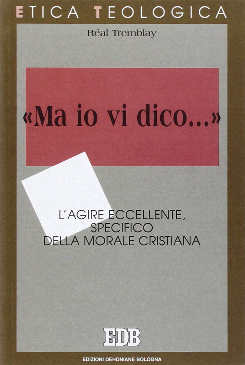 «Ma io vi dico...». L'agire eccellente, specifico della morale cristiana (Etica teologica oggi, Band 40) Religion & Esotericism
