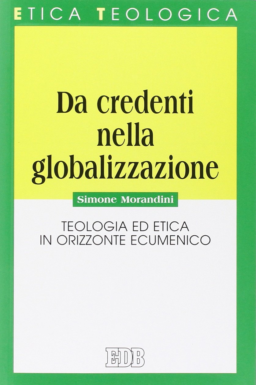 Da credenti nella globalizzazione. Teologia ed etica in orizzonte ecumenico (Etica teologica oggi, Band 44) Business, Finance & Career