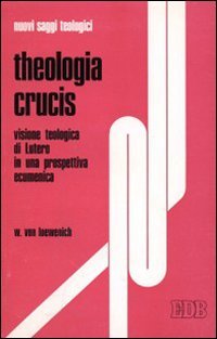 Theologia Crucis. Visione teologica di Lutero in una prospettiva ecumenica (Nuovi saggi teologici, Band 6) Religion & Esotericism