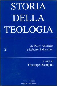 Storia della teologia. Da Pietro Abelardo a Roberto Bellarmino (Vol. 2) (Nuovi saggi teologici) Religion & Esotericism