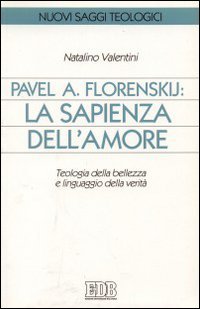 Pavel A. Florenskij: la sapienza dell'amore. Teologia della bellezza e linguaggio della verità (Nuovi saggi teologici, Band 44) Religion & Esotericism