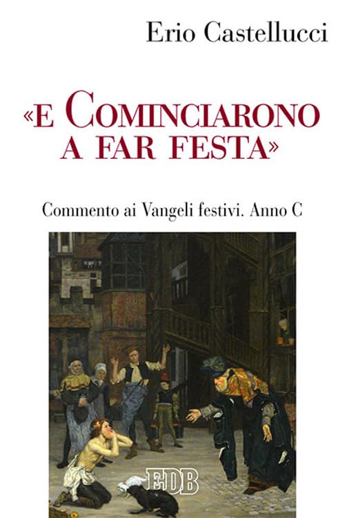 «E cominciarono a far festa». Commento ai Vangeli festivi. Anno C Religion & Esotericism
