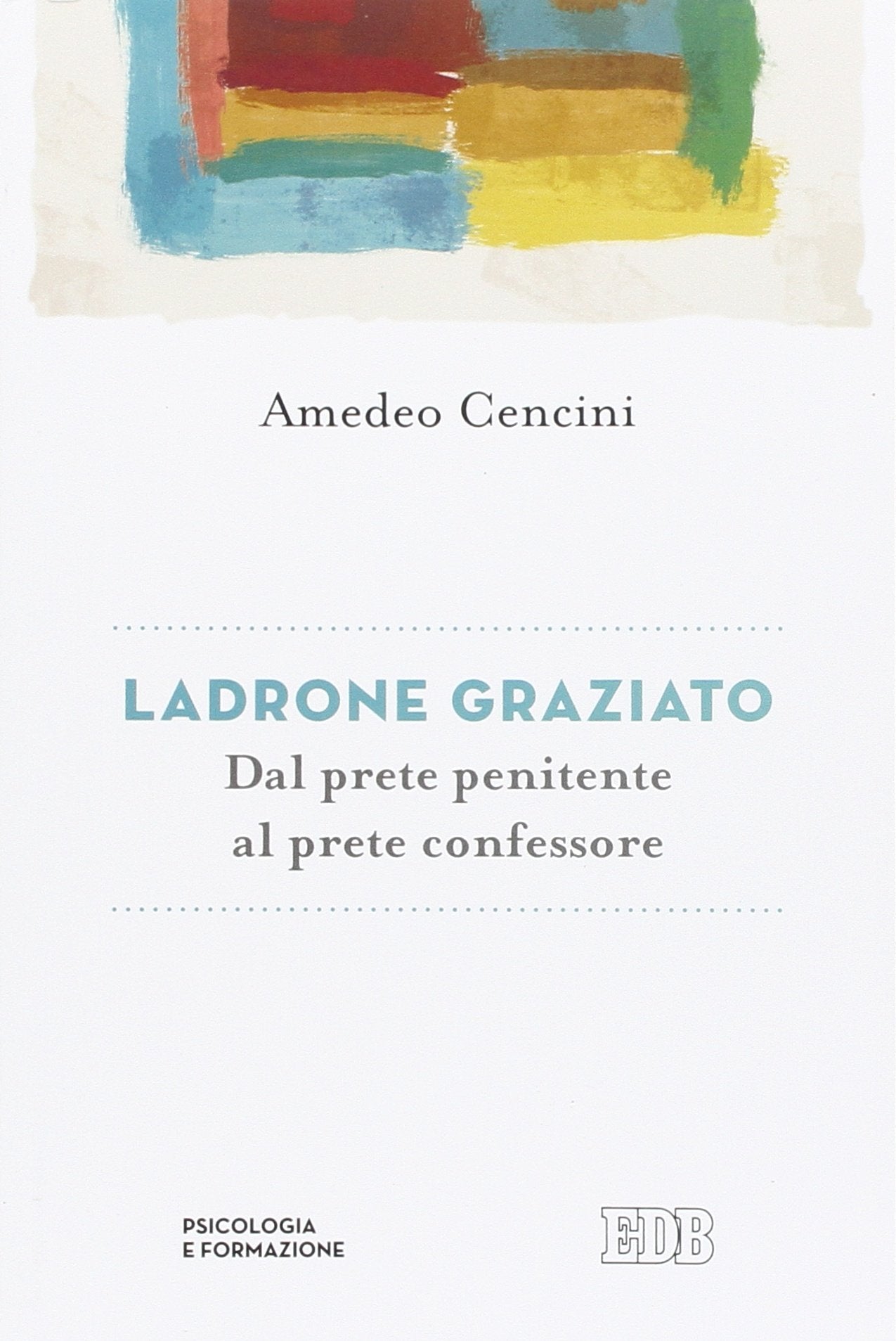 Ladrone graziato. Dal prete penitente al prete confessore (Psicologia e formazione, Band 51) Religion & Esotericism