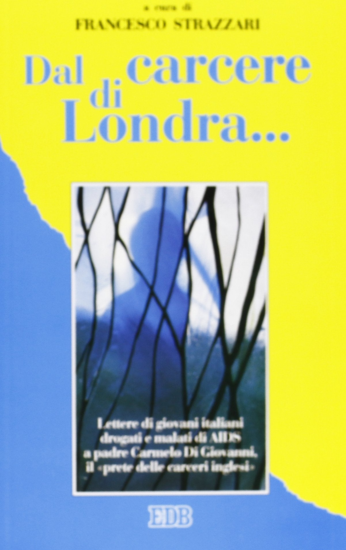 Dal carcere di Londra... Lettere di giovani italiani drogati e malati di Aids a padre Carmelo Di Giovanni, il «prete delle carceri inglesi» (Itinerari, Band 20) Books