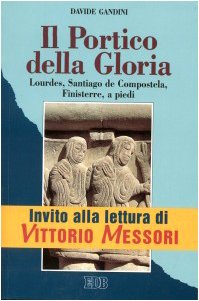 Il portico della gloria. Lourdes, Santiago de Compostela, Finisterre a piedi (1 luglio-18 agosto 1992) Religion & Esotericism