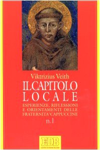Il capitolo locale. Esperienze, riflessioni e orientamenti delle fraternità cappuccine (Sussidi per l'animazione vita religiosa, Band 1) Religion & Esotericism