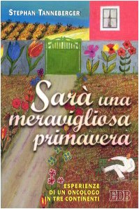Sarà una meravigliosa primavera. Esperienze di un oncologo in tre continenti (Itinerari, Band 70) Books