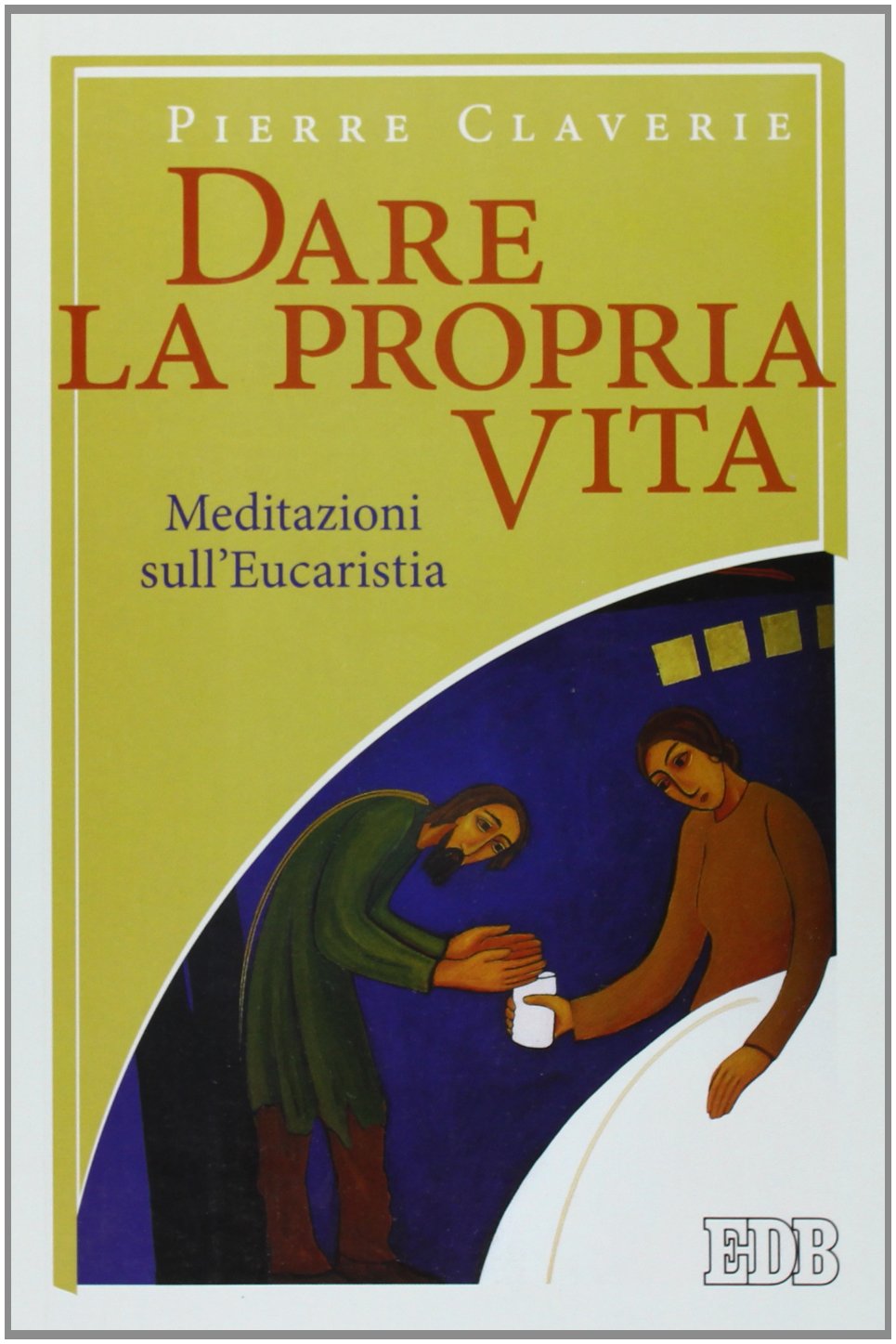 Dare la propria vita. Meditazioni sull'Eucaristia Religion & Esotericism