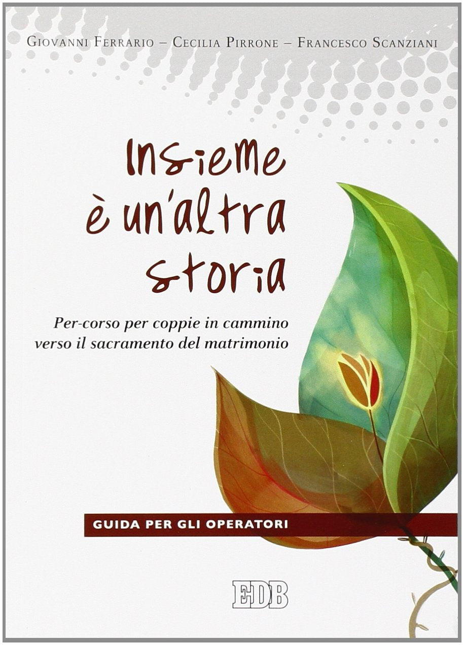 Insieme è un'altra storia. Per-corso per coppie in cammino verso il sacramento del matrimonio. Guida per gli operatori Religion & Esotericism