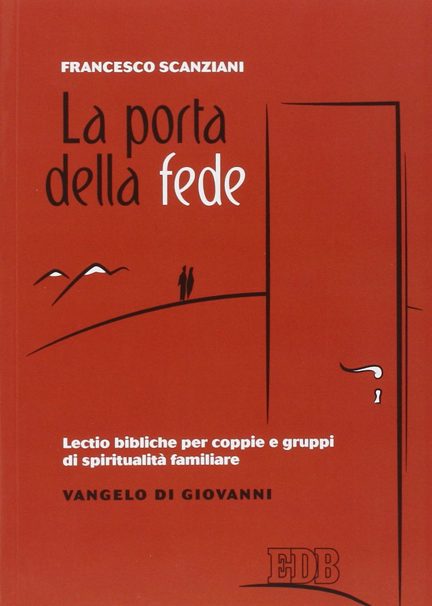 La porta della fede. Lectio bibliche per coppie e gruppi di spiritualità familiare. Vangelo di Giovanni Religion & Esotericism