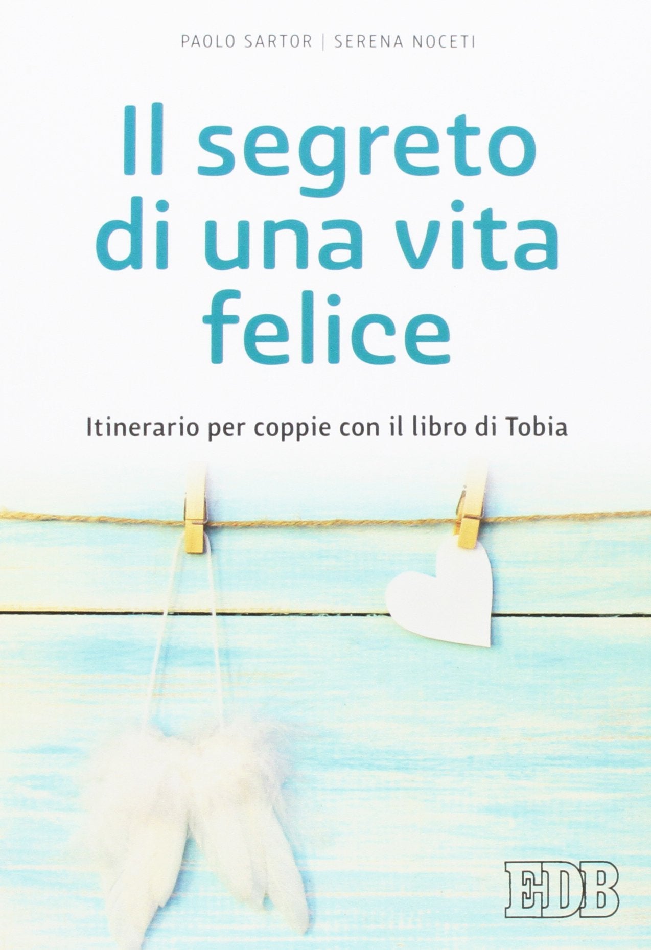 Il segreto di una vita felice. Itinerario per coppie con il libro di Tobia (Spiritualità coniugale, Band 51) Religion & Esotericism