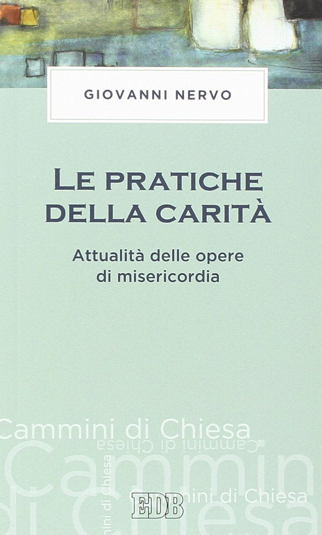 Le pratiche della carità. Attualità delle opere di misericordia (Cammini di chiesa, Band 64) Religion & Esotericism