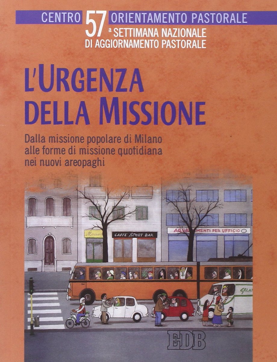 L'urgenza della missione. Dalla missione popolare di Milano alle forme di missione quotidiana nei nuovi areopaghi. Settimana nazionale di aggiornamento pastorale book