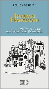 Itinerari francescani. Visita ai luoghi dove visse san Francesco book