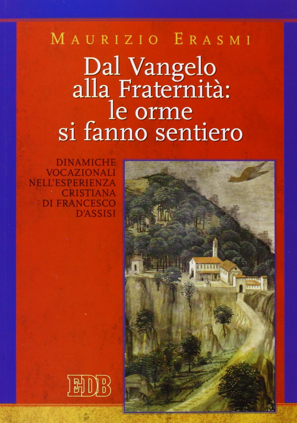 Dal vangelo alla fraternità: le orme si fanno sentiero. Dinamiche vocazionali nell'esperienza cristiana di Francesco d'Assisi (Teologia spirituale, Band 29) Religion & Esotericism