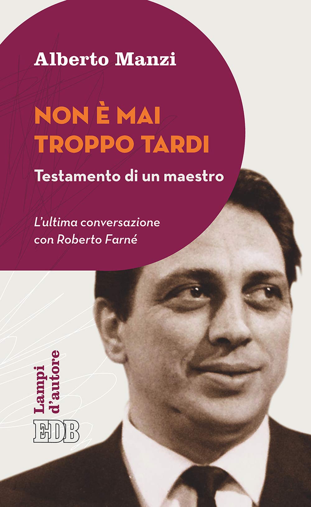 Non è mai troppo tardi. Testamento di un maestro. L'ultima conversazione con Roberto Farné book