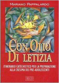 Con olio di letizia. Itinerario catechistico per la preparazione alla cresima dei pre-adolescenti (Catechismi e sussidi catechistici, Band 91) Religion & Esotericism