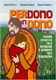 Perdono in dono. Itinerario catechistico per la preparazione al sacramento della riconciliazione book
