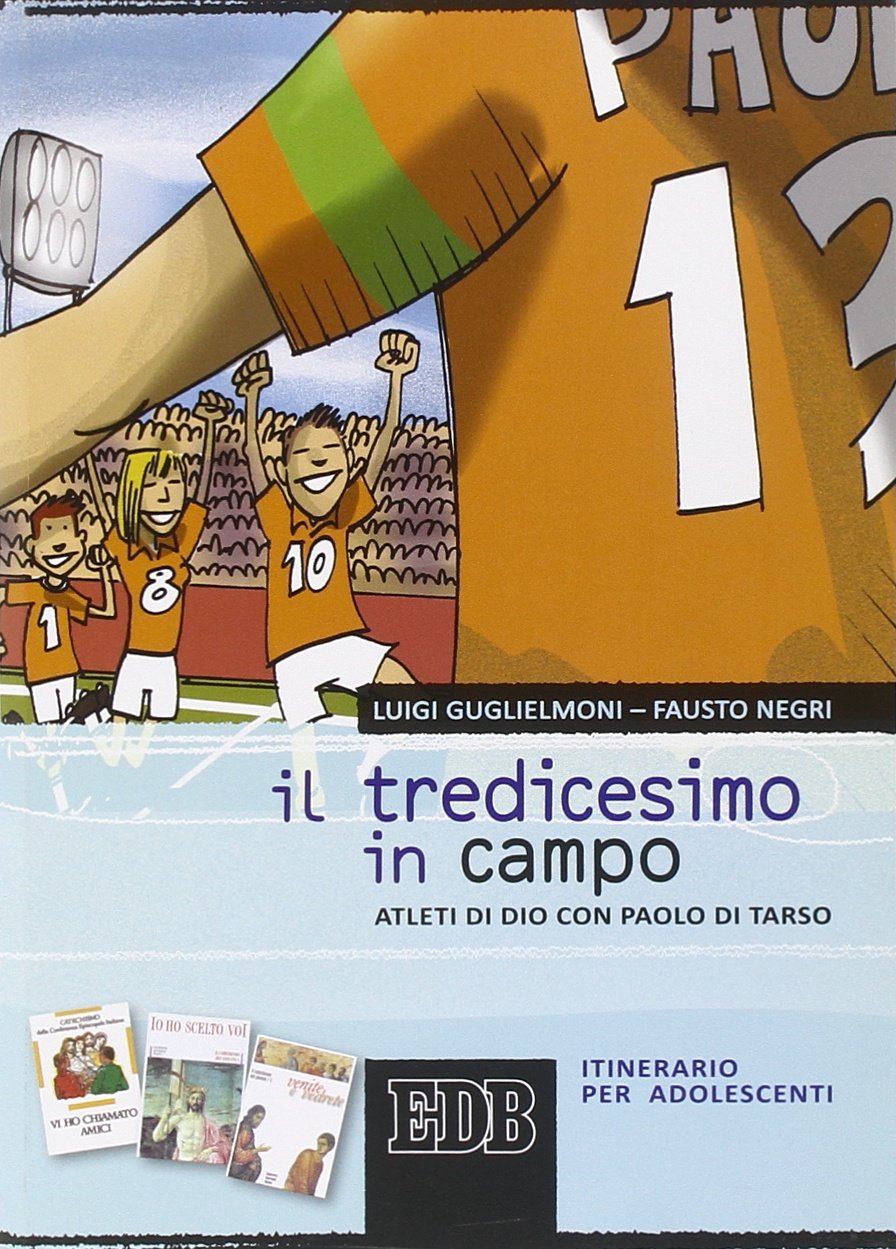 Il tredicesimo in campo. Atleti di Dio con Paolo di Tarso. Itinerario per adolescenti (Catechismi e sussidi catechistici, Band 177) Religion & Esotericism