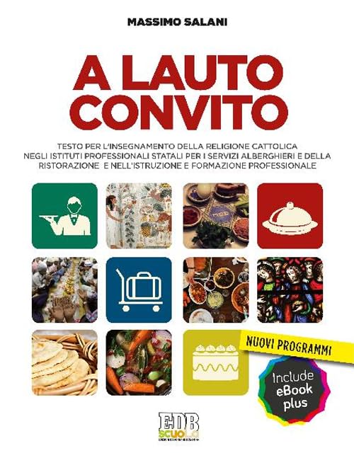 A lauto convito. Testo per l’insegnamento della religione cattolica negli Istituti Professionali Statali per i Servizi Alberghieri e della Ristorazione e nell’Istruzione e Formazione professionale... book