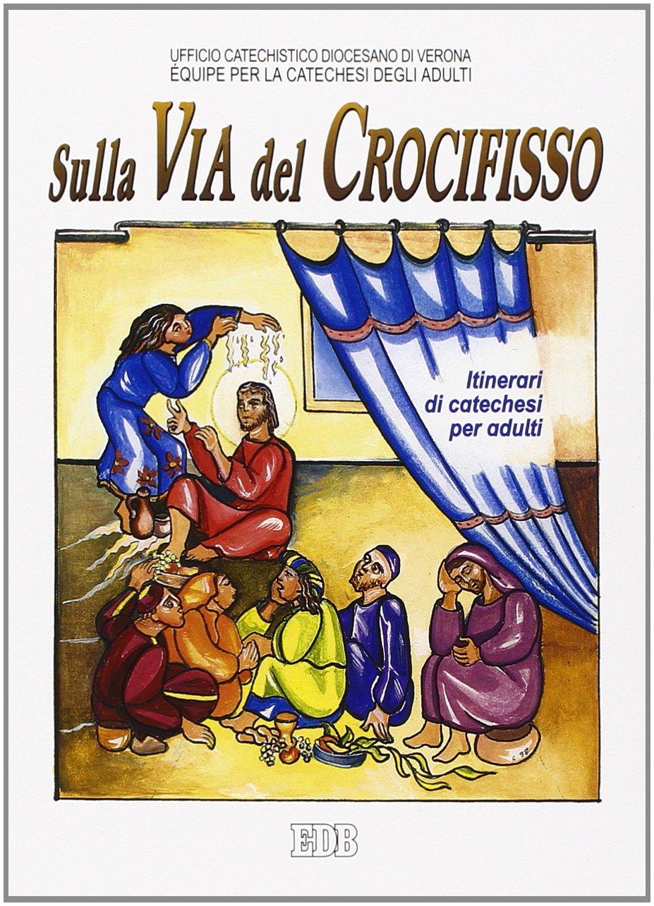 Sulla via del crocifisso. Seguire Gesù fino alla croce. Itinerari di catechesi per adulti (Vol. 6) (Itinerari di fede) Religion & Esotericism