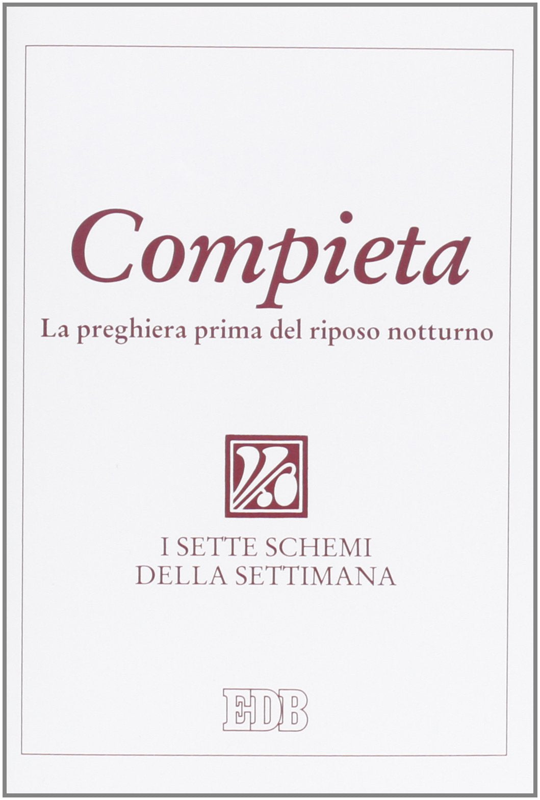 Compieta. La preghiera prima del riposo notturno. I sette schemi della settimana (Celebrazione eucar. e liturgia delle ore, Band 4) Religion & Esotericism
