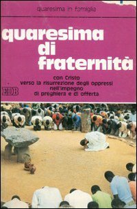 Quaresima di fraternità. Quaresima in famiglia: con Cristo verso la risurrezione degli oppressi nell'impegno di preghiera e di offerta (Sussidi per i tempi liturgici, Band 6) Religion & Esotericism