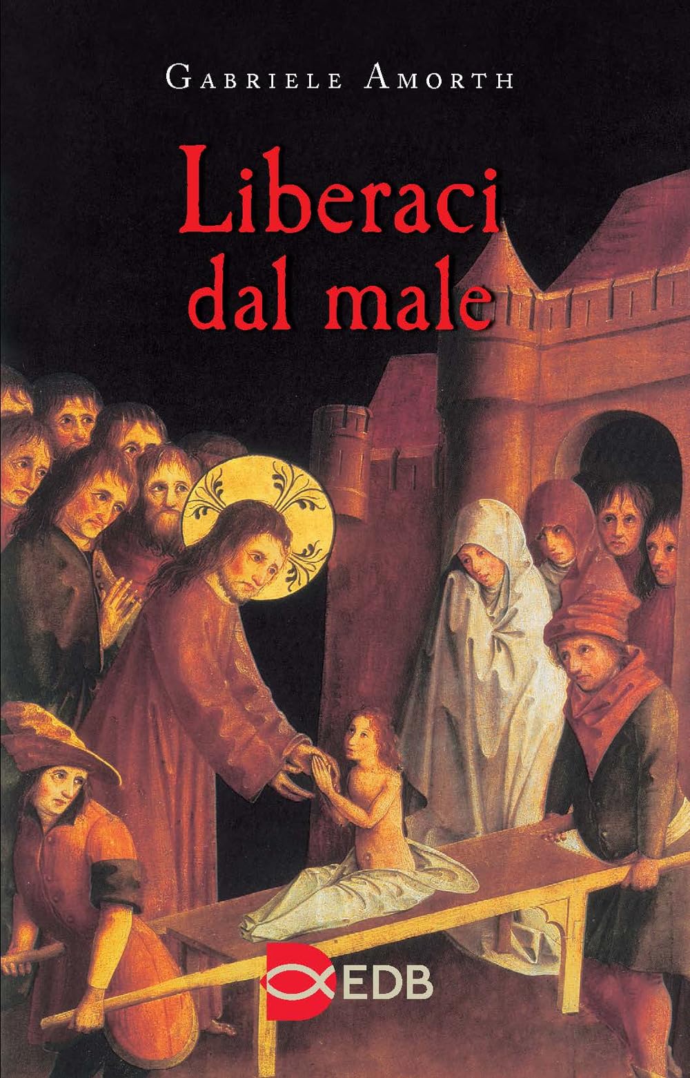 Liberaci dal male. Preghiere di liberazione e guarigione Religion & Esotericism