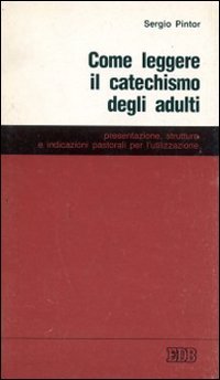 Come leggere il catechismo degli adulti. Presentazione, struttura e indicazioni pastorali per l'utilizzazione del catechismo «Signore, da chi andremo?» (Catechismi e sussidi catechistici, Band 51) Religion & Esotericism