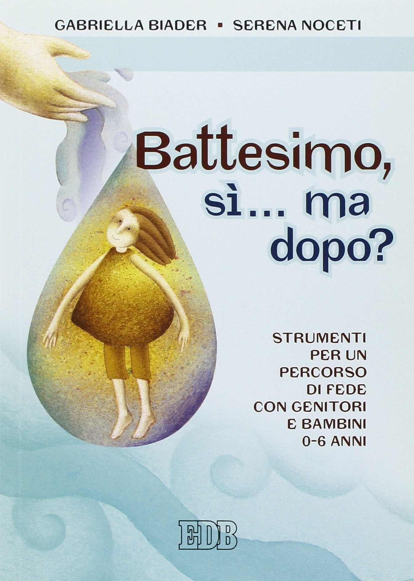 Battesimo, sì... ma dopo? Strumenti per un percorso di fede con genitori e bambini (0-6 anni) (Sacramenti, Band 28) Parents & Children