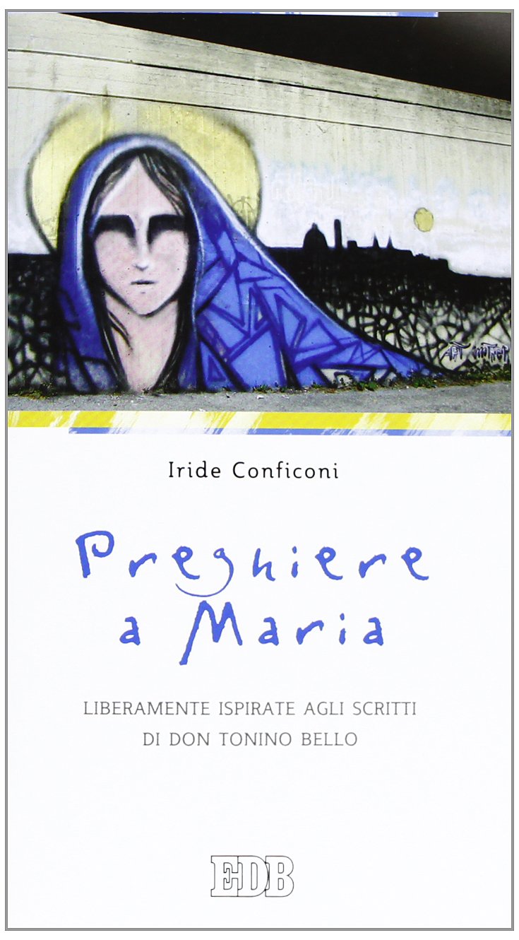Preghiere a Maria. Liberamente ispirate agli scritti di don Tonino Bello (Preghiera viva) Religion & Esotericism