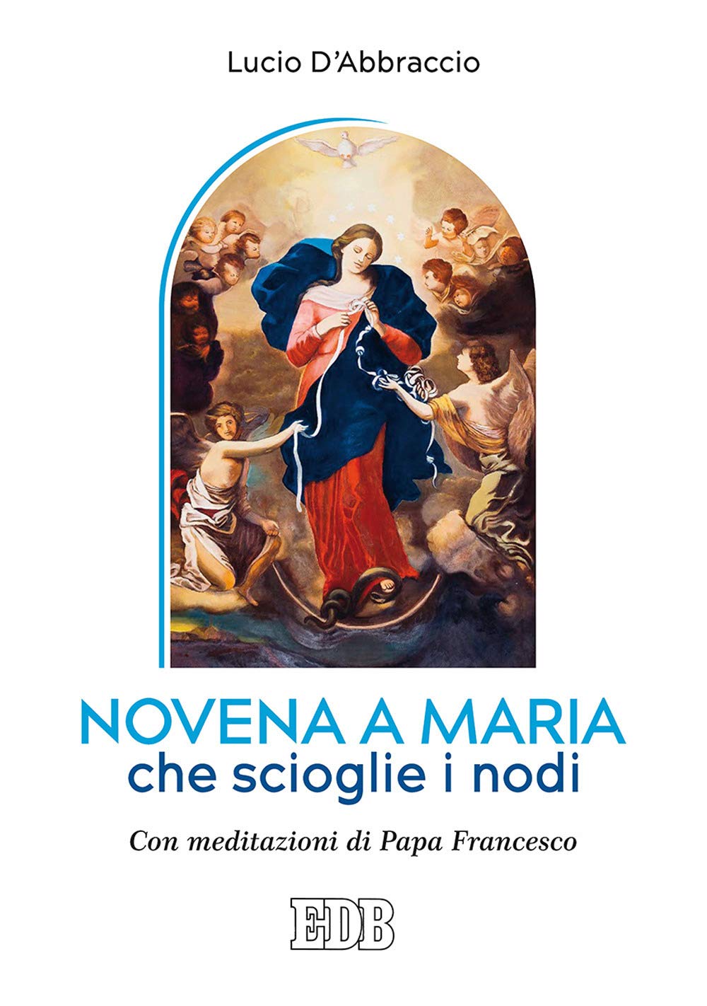 Novena a Maria che scioglie i nodi. Con meditazioni di papa Francesco (Preghiera viva, Band 26) Religion & Esotericism