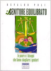 Il genitore equilibrato. Le paure e i bisogni che fanno sbagliare i genitori (Genitori-figli e formazione, Band 10) Parents & Children