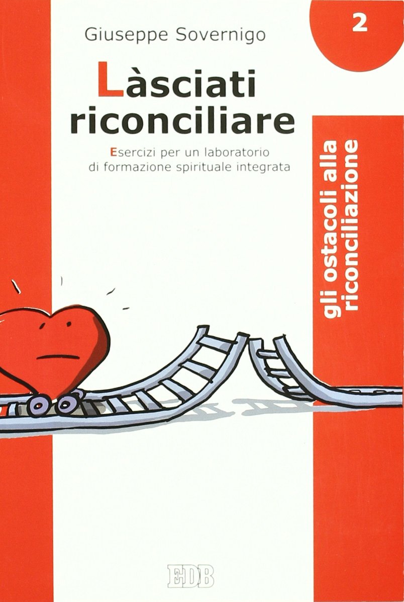 Làsciati riconciliare. Esercizi per un laboratorio di formazione spirituale integrata. Gli ostacoli alla riconciliazione (Vol. 2) (Genitori-figli e formazione) Psychology