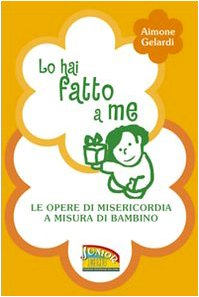 Lo hai fatto a me. Le opere di misericordia a misura di bambino book
