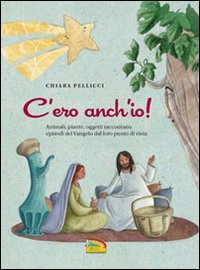 C'ero anch'io. Animali, piante, oggetti raccontano episodi del Vangelo dal loro punto di vista book