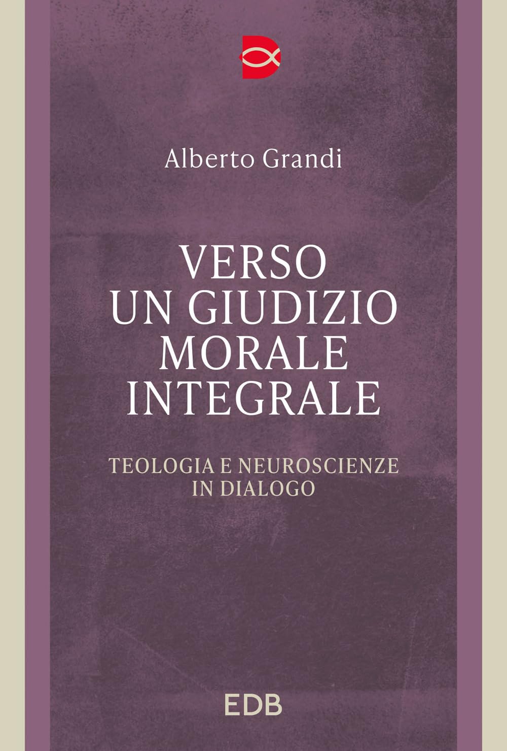 Verso un giudizio morale integrale. Teologia e neuroscienze in dialogo Philosophy