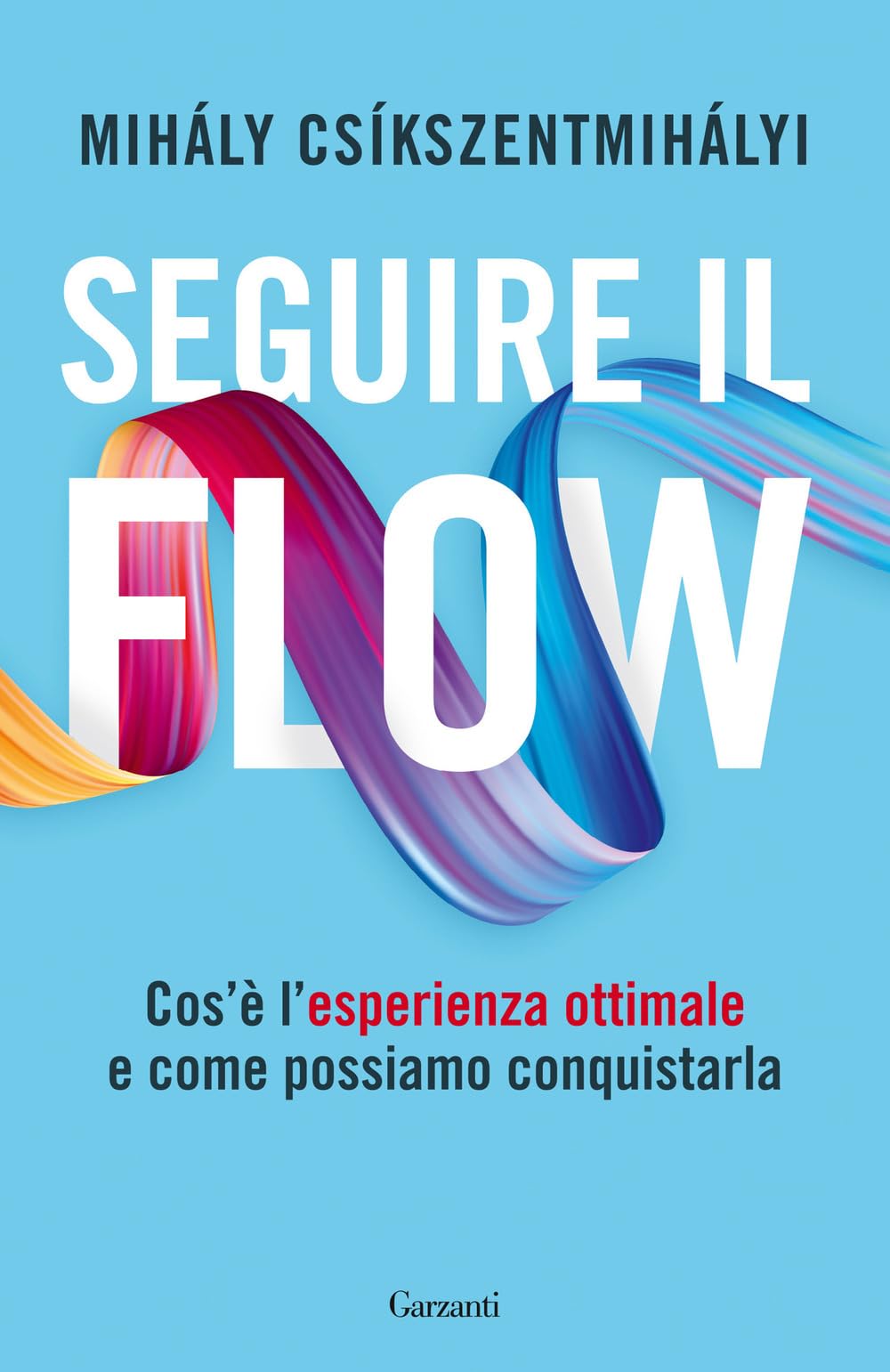 Seguire il flow. Cos'è l'esperienza ottimale e come possiamo conquistarla book
