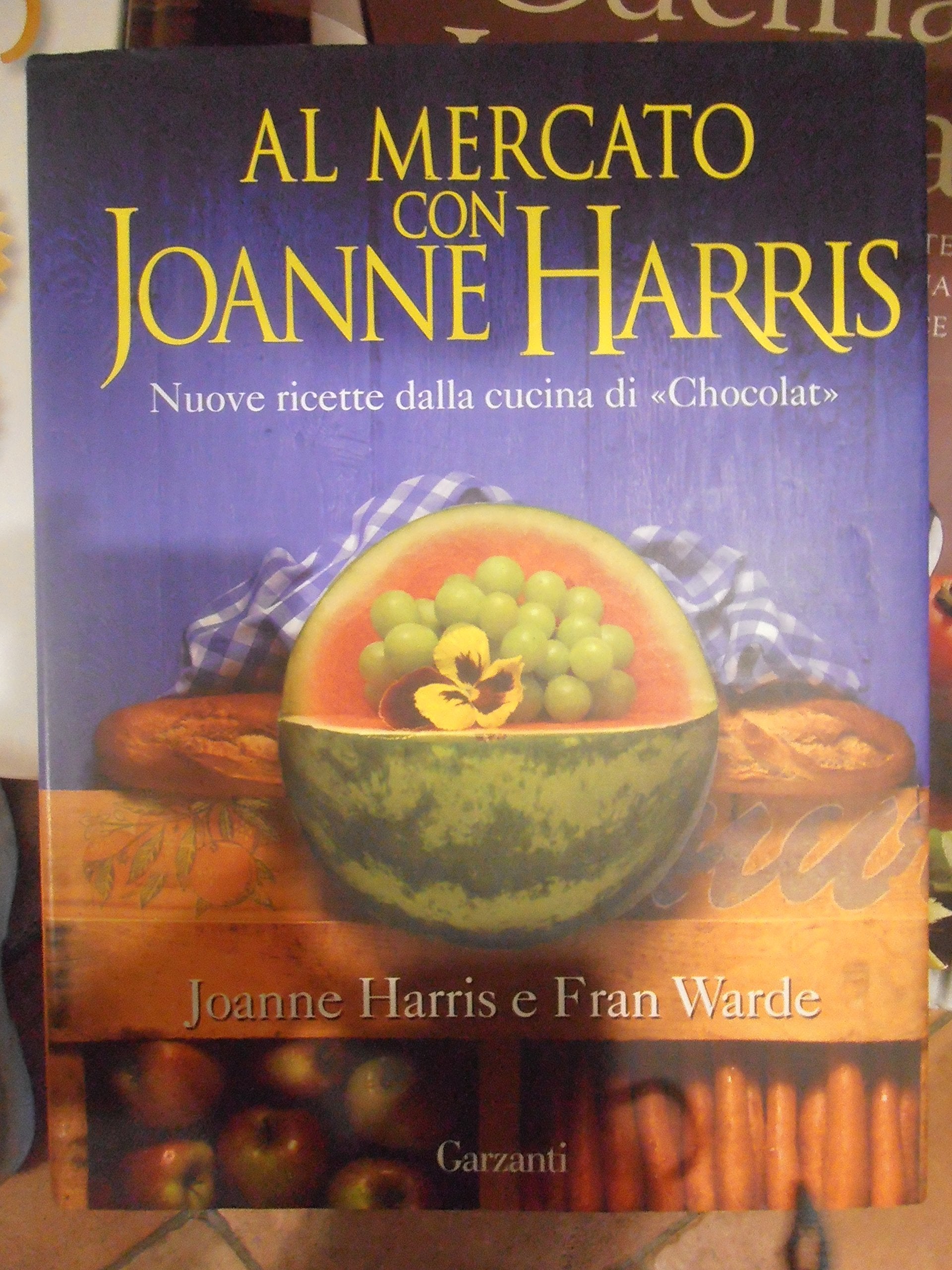 Al mercato con Joanne Harris. Nuove ricette dalla cucina di «Chocolat» book