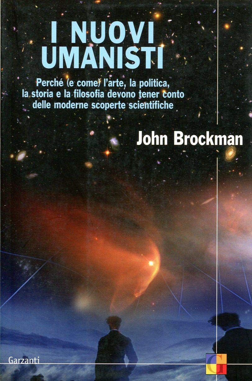 I nuovi umanisti. Perché (e come) l'arte, la politica, la storia e la filosofia devono tener conto delle moderne scoperte scientifiche (Saggi) Business & Technology