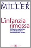 L'infanzia rimossa. Dal bambino maltrattato all'adulto distruttivo nel silenzio della società book
