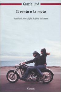 Il vento e la moto. Passioni, nostalgie, fughe, dolcezze book