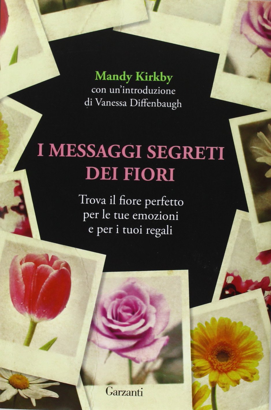 I messaggi segreti dei fiori. Trova il fiore perfetto per le tue emozioni e per i tuoi regali Contemporary literature