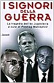 I signori della guerra. La tragedia dell'ex Jugoslavia Politics & History