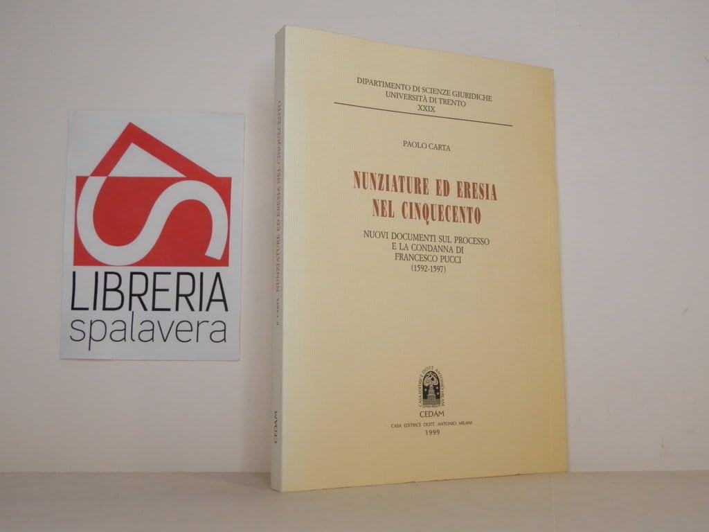 Nunziature ed eresia nel Cinquecento. Nuovi documenti sul processo e la condanna di Francesco Pucci (1592-1597) (Dip. scienze giur. Fac. giur.-Un. Trento, Band 29) Religion & Esotericism