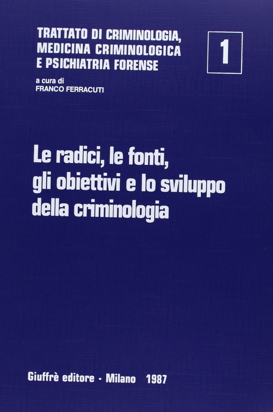 Trattato di criminologia, medicina criminologica e psichiatria forense. Le radici, le fonti, gli obiettivi e lo Sviluppo della criminologia (Vol. 1) Social Sciences