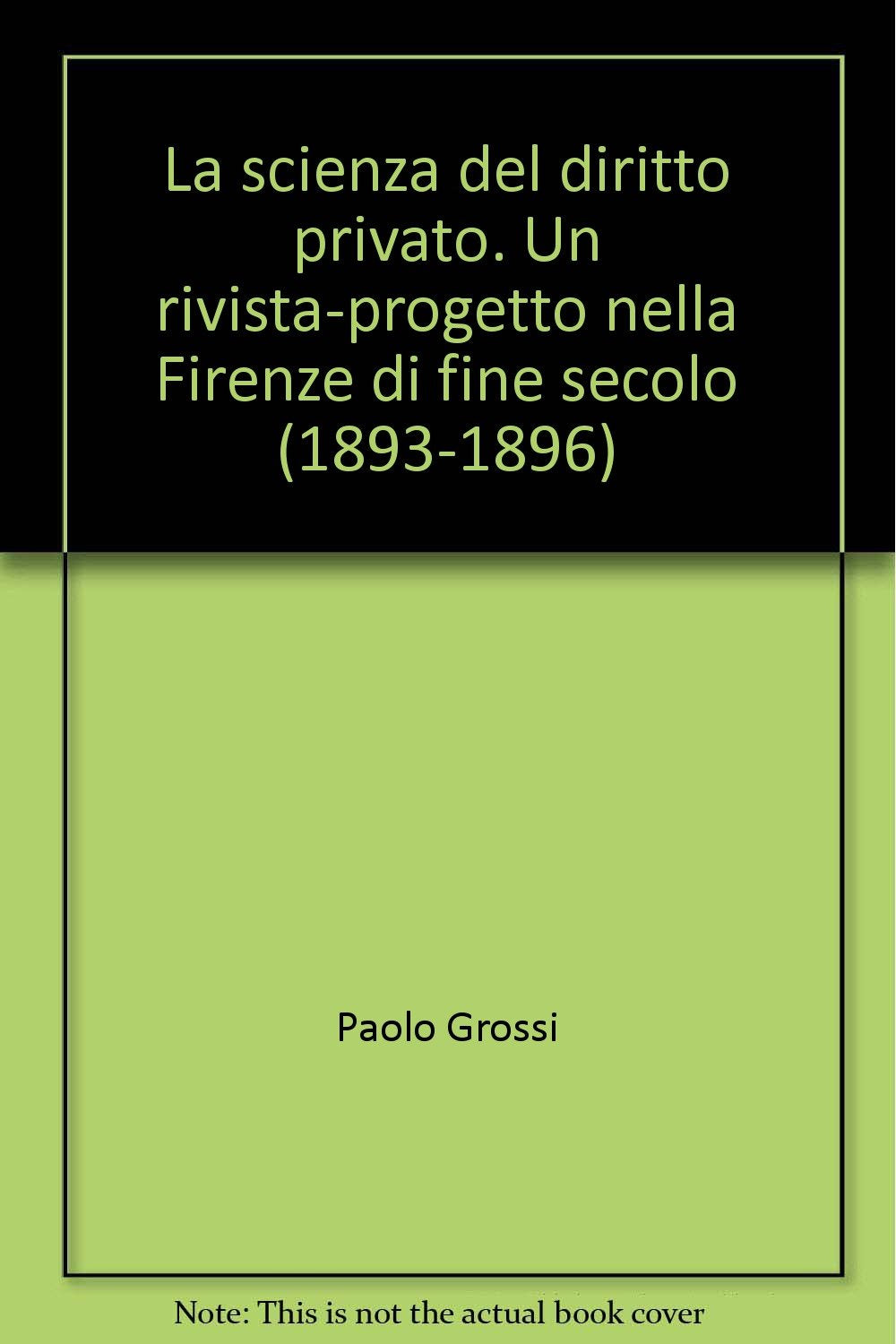 La scienza del diritto privato. Un rivista-progetto nella Firenze di fine secolo (1893-1896) (Per la storia pensiero giuridico moderno, Band 27) Law