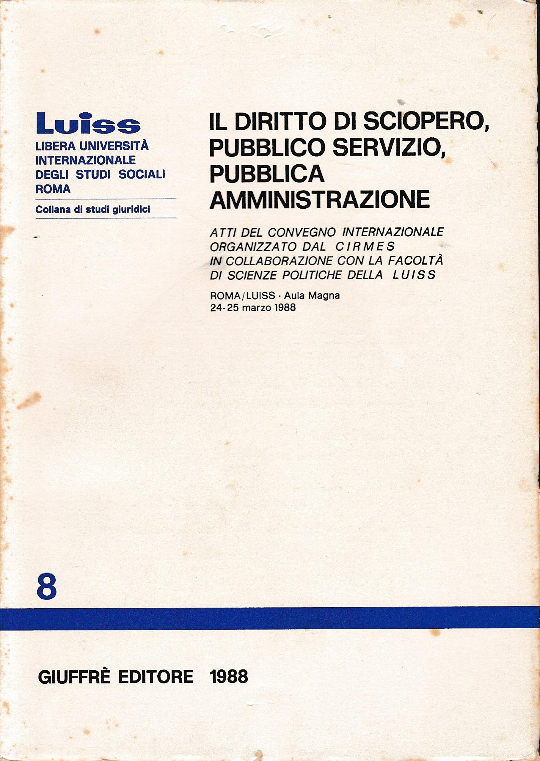 Il diritto di sciopero, pubblico servizio, pubblica amministrazione. Atti del Convegno internazionale (Roma, LUISS, 24-25 marzo 1988) (Luiss Roma. Studi giuridici, Band 8) Business, Finance & Career